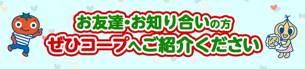 お友達紹介をぜひコープにご紹介ください！